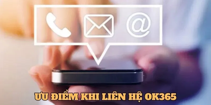 Ưu điểm hội viên nhận được khi liên hệ với OK365