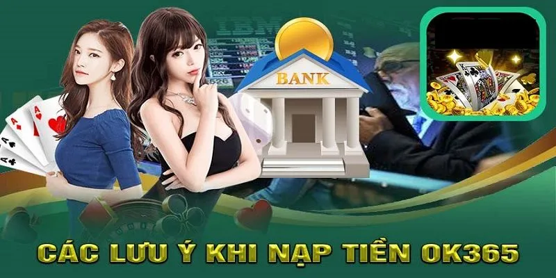 Những lưu ý cần nhớ khi nạp tiền OK365