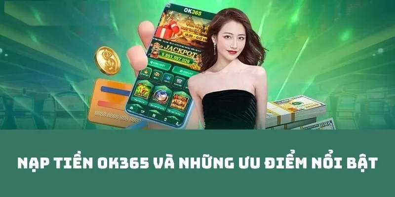 Những ưu điểm thành viên được nhận khi nạp tiền OK365